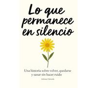 Lo que permanece en silencio: Una historia sobre volver, quedarse y sanar sin hacer ruido