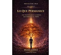 Lo Que Permanece: Una travesía hacia la esencia que sobrevive al tiempo (Más Allá del Velo)