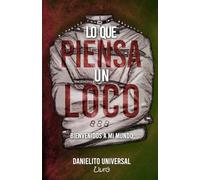 LO QUE PIENSA UN LOCO: Bienvenidos a mi mundo (Danielito Universal)
