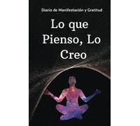 Lo que Pienso, Lo Creo: Diario de Afirmaciones Positivas para la Manifestación y la Gratitud: Cuaderno de Desarrollo Personal con 120 Días de ... de Gratitud para el Éxito y la Abundancia