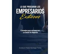 Lo que procuran los empresarios exitosos: Consejos para preservar y crecer tu negocio