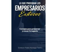 Lo que procuran los empresarios exitosos: Consejos para preservar y crecer tu negocio