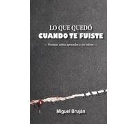 Lo que quedó cuando te fuiste: Poemas sobre aprender a no volver