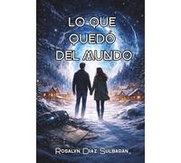 Lo que quedó del mundo: Fin del mundo, viajes en el tiempo, órganos que desaparecen, amor.