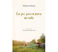 Lo que quiero para mi vida: 1 (Biblioteca Walter Dresel)