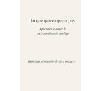 Lo que quiero que sepas: Aprender a amar lo extraordinario contigo, Iluminas el mundo de otra manera