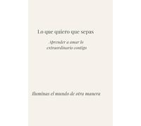 Lo que quiero que sepas: Aprender a amar lo extraordinario contigo, Iluminas el mundo de otra manera