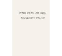 Lo que quiero que sepas: Los preparativos de tu boda