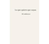 Lo que quiero que sepas: Mi embarazo