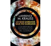 LO QUE SABEMOS QUE NO SABEMOS: LOS MISTERIOS NO RESUELTOS DEL COSMOS (ENSAYO)