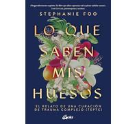 Lo que saben mis huesos – El relato de una curación de trauma complejo (TEPTC) (Psicoemoción)