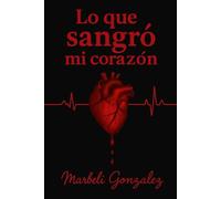 Lo que sangró mi corazón: Lo que calla el alma cuando duele