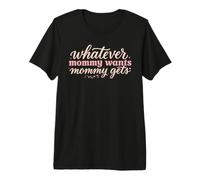 Lo Que Sea Que mamá quiera, mamá recibe una Divertida Cita de Madre Camiseta Premium