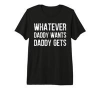Lo Que Sea Que papá quiera, papá lo consigue Camiseta Premium