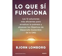 Lo que sí funciona: Las 12 soluciones más eficientes para erradicar la pobreza y alcanzar los Objetivos de Desarrollo Sostenible de la ONU (Deusto)