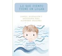 Lo que Siento Tiene un Lugar: Cuentos, respiración y arteterapia para acompañar emociones. Niños y niñas de 4 a 11 años. Guía para familias y docentes. Actividades para realizar en casa o en el aula.