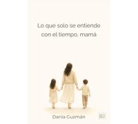 Lo que solo se entiende con el tiempo, mamá