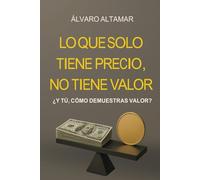 LO QUE SOLO TIENE PRECIO, NO TIENE VALOR: ¿Y TÚ, COMO DEMUESTRAS TU VALOR?