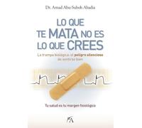 LO QUE TE MATA NO ES LO QUE CREES: La trampa biológica: el peligro silencioso de sentirse bien (Salud y bienestar)