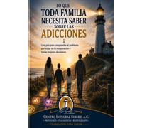 Lo que toda familia necesita saber sobre las adicciones: Guía práctica para comprender las adicciones, reconocer señales de alerta y tomar decisiones informadas para ayudar a un ser querido