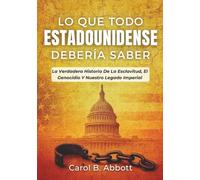 Lo Que Todo Estadounidense Debería Saber: La Verdadera Historia De La Esclavitud, El Genocidio Y Nuestro Legado Imperial