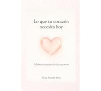 LO QUE TU CORAZÓN SIENTE HOY: Palabras suaves para los días que pesan