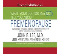 Lo que tu médico puede no decirle: premenopausia: equilibra tus hormonas y tu vida de treinta a cincuenta