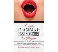 Lo que tu Papá Nunca te Enseño sobre las Mujeres: Las respuestas de todo lo que temías preguntar acerca del sexo opuesto. 2 Libros en 1 - Psicología ... Cómo Tener más Sexo con Menos Esfuerzo