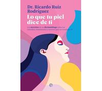 Lo que tu piel dice de ti: Los secretos de un dermatólogo sobre los remedios, tratamientos y avances para un resultado 10 (BOLSILLO)