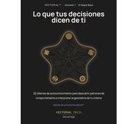 Lo que tus decisiones dicen de ti: 20 dilemas de autoconocimiento para descubrir patrones de comportamiento e interpretar la geometría de tu criterio (VECTORIAL™)