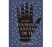 Lo Que Tus Manos Cuentan De Ti: Guia Moderna De Quiromancia