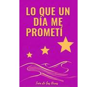 Lo que un día me prometí: La guía de desarrollo y crecimiento personal que te ayudará a cumplir con tus objetivos a través de los hábitos y la motivación necesarias para lograr tus metas