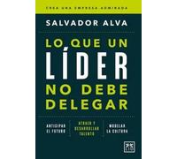 Lo que un líder no debe delegar | Salvador Alva