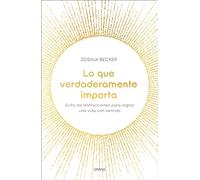 Lo que verdaderamente importa: Evita las distracciones para lograr una vida con sentido (Crecimiento personal)