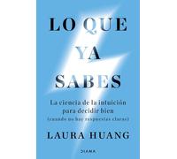 Lo que ya sabes: La ciencia de la intuición para decidir bien (cuando no hay respuestas claras) (Autoconocimiento)