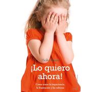 ¡Lo quiero ahora!: Cómo tratar la impaciencia, la frustracion y las rabietas (El Niño y su Mundo)