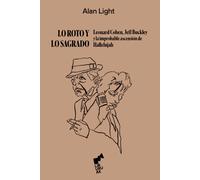 Lo Roto y lo Sagrado. Leonard Cohen, Jeff Buckley y la improbable ascensión de Hallelujah | Alan Light
