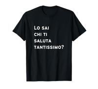 Lo Sai Chi Ti Saluta Tantissimo Affetto Saluto Speciale Amor Camiseta