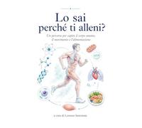 Lo sai perchè ti alleni?: Un percorso per capire il corpo umano, il movimento e l'alimentazione.