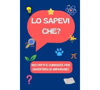 Lo sapevi che? 100 fatti e curiosità per divertirsi (e imparare)