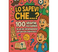 LO SAPEVI CHE...?: 100 storie incredibili (e un po’ strampalate) per giovani esploratori
