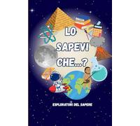 Lo Sapevi Che...?: Curiosità scientifiche e fatti incredibili per bambini 7-12 anni - Con Sfide, Attività e Quiz (Misteri per Ragazzi Curiosi)