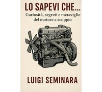 Lo sapevi che.....: Curiosità, segreti e meraviglie del motore a scoppio