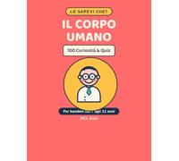 Lo Sapevi Che? Il Corpo Umano: 100 Curiosità Incredibili e Quiz sul Corpo Umano per Bambini dai 7 agli 11 Anni (MCL Kids - Giochi e Indovinelli)