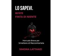 LO SAPEVI. HAI FATTO FINTA DI NIENTE: Manuale breve per smettere di raccontartela (Guide di sopravvivenza sentimentale)