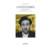Lo sceicco bianco. Antonioni, Fellini e la metamorfosi di un film (Saggi)