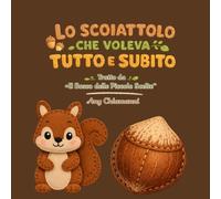 Lo scoiattolo che voleva tutto e subito: Il bosco delle piccole scelte