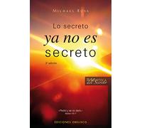 Lo secreto ya no es secreto: Pide, y No Hay Nada Que Tu No Puedas Ser, Hacer O Tener (METAFÍSICA Y ESPIRITUALIDAD)