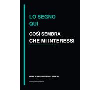Lo segno qui così sembra che mi interessi: quaderno divertente per ufficio, idea regalo per colleghi e lavoro (Come sopravvivere all’ufficio)