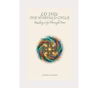 LO SHU: THE NINEFOLD CYCLE: Reading Life Through Time (THE ART OF SPACE AND TIME)